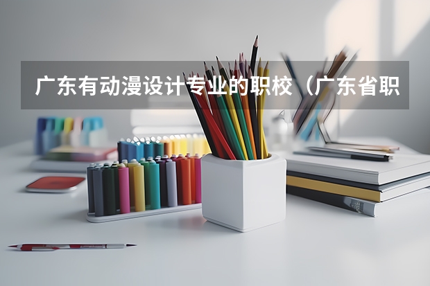 广东有动漫设计专业的职校（广东省职业技术学院排名前十）