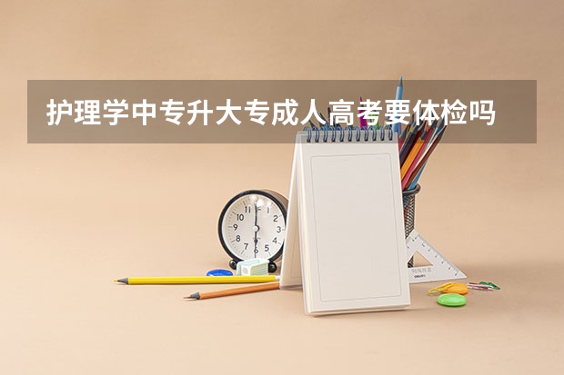 护理学中专升大专成人高考要体检吗