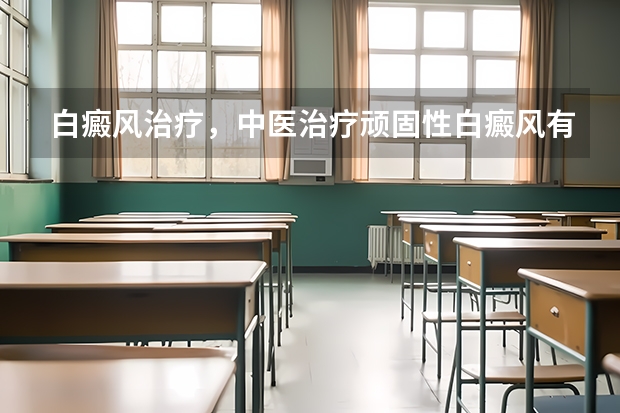 白癜风治疗，中医治疗顽固性白癜风有什么方法