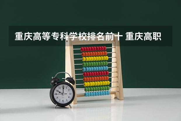 重庆高等专科学校排名前十 重庆高职院校排名