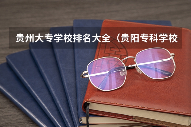 贵州大专学校排名大全（贵阳专科学校排名及分数线）