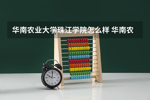 华南农业大学珠江学院怎么样 华南农业大学珠江学院专业和录取分数线