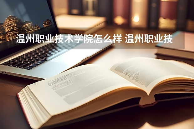 温州职业技术学院怎么样 温州职业技术学院专业和录取分数线