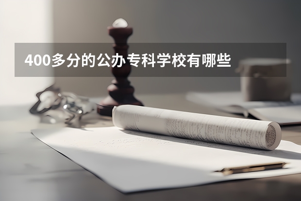 400多分的公办专科学校有哪些