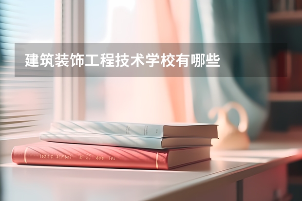 建筑装饰工程技术学校有哪些