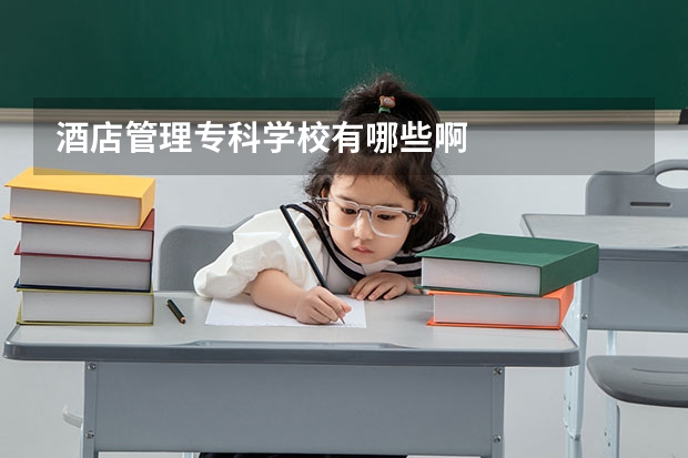 酒店管理专科学校有哪些啊
