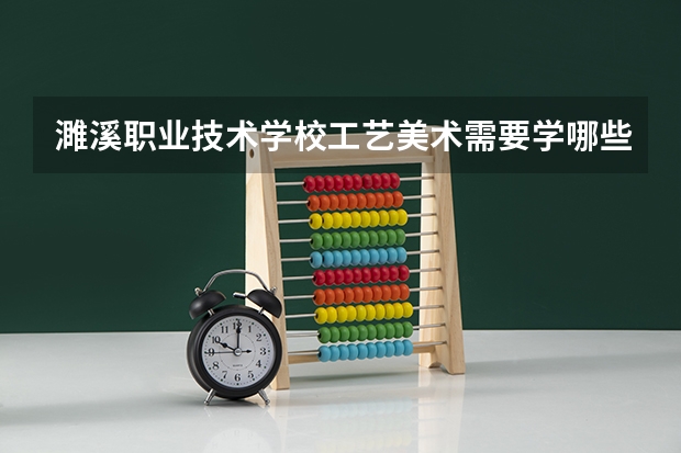濉溪职业技术学校工艺美术需要学哪些课程（专业要求是什么）