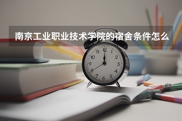 南京工业职业技术学院的宿舍条件怎么样？