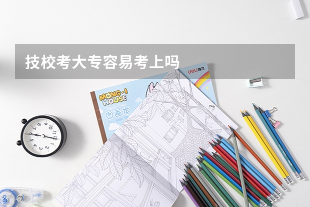 技校考大专容易考上吗