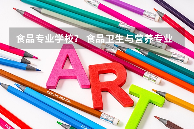 食品专业学校? 食品卫生与营养专业全国大学的排名