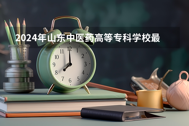 2024年山东中医药高等专科学校最低录取分数线是多少 山东历年录取分数线