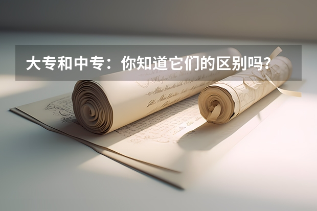大专和中专：你知道它们的区别吗？