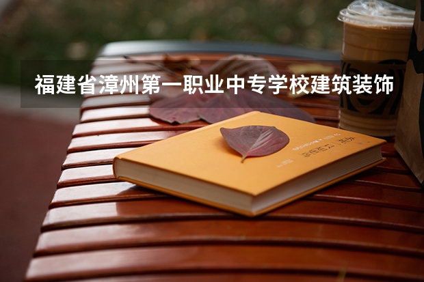 福建省漳州第一职业中专学校建筑装饰技术需要学哪些课程（专业要求是什么）