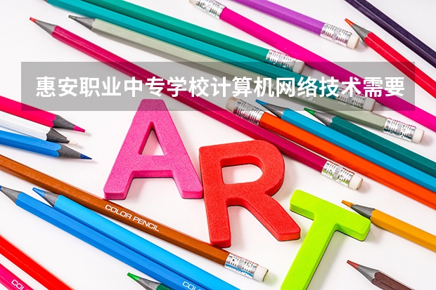 惠安职业中专学校计算机网络技术需要学哪些课程（专业要求是什么）