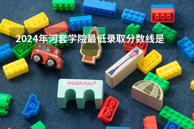 2024年河套学院最低录取分数线是多少 内蒙古历年录取分数线