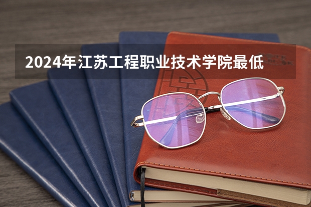 2024年江苏工程职业技术学院最低录取分数线是多少 江苏历年录取分数线
