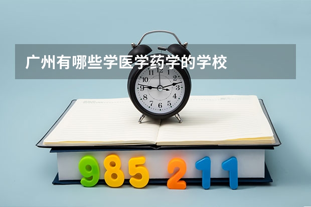 广州有哪些学医学药学的学校
