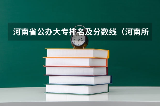 河南省公办大专排名及分数线（河南所有大专排名）