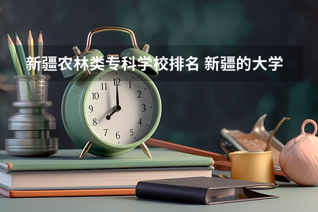 新疆农林类专科学校排名 新疆的大学排名