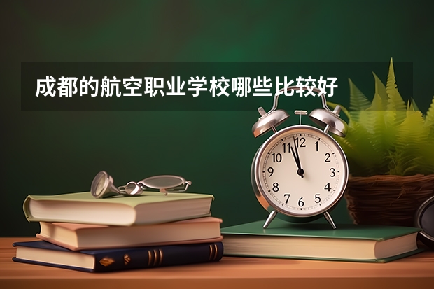 成都的航空职业学校哪些比较好