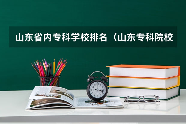 山东省内专科学校排名（山东专科院校排名）