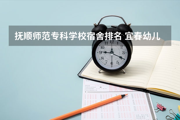 抚顺师范专科学校宿舍排名 宜春幼儿师范高等专科学校宿舍条件,宿舍图片和环境空调及分配方法