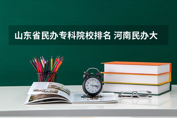 山东省民办专科院校排名 河南民办大专学校排名
