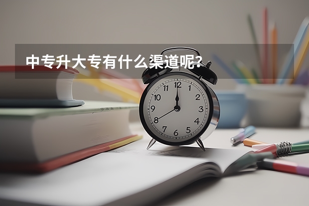 中专升大专有什么渠道呢？