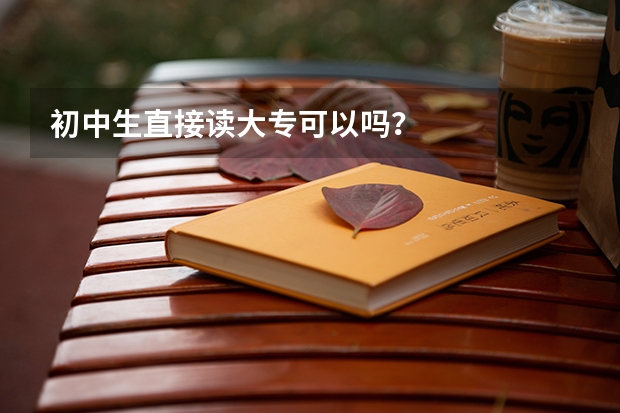 初中生直接读大专可以吗？