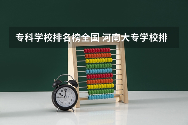 专科学校排名榜全国 河南大专学校排名最新排名