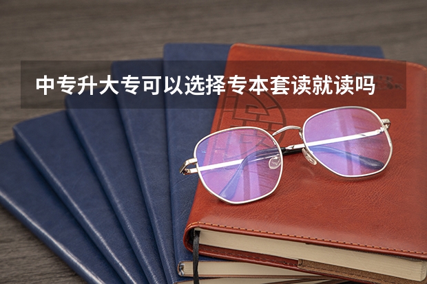 中专升大专可以选择专本套读就读吗
