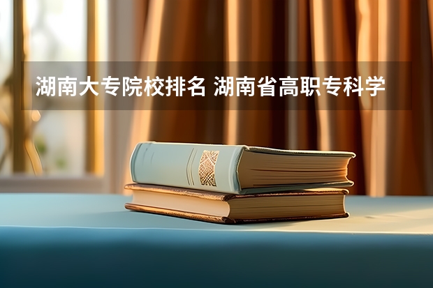 湖南大专院校排名 湖南省高职专科学校排名