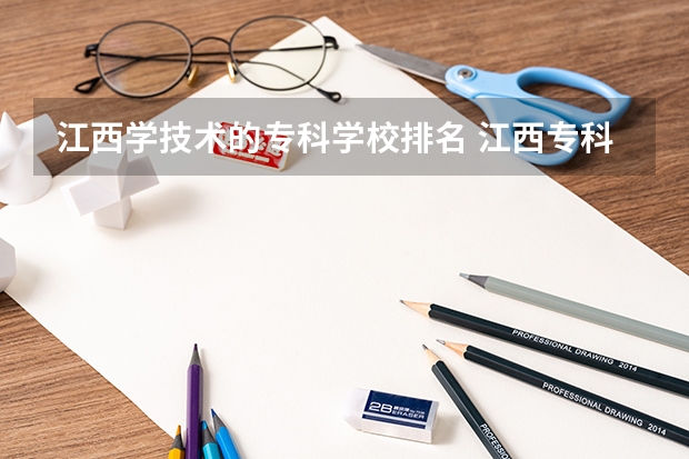 江西学技术的专科学校排名 江西专科排名前10的院校