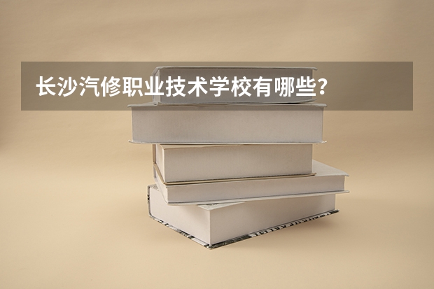 长沙汽修职业技术学校有哪些?