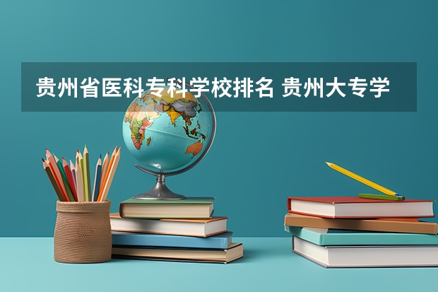 贵州省医科专科学校排名 贵州大专学校排名榜公办