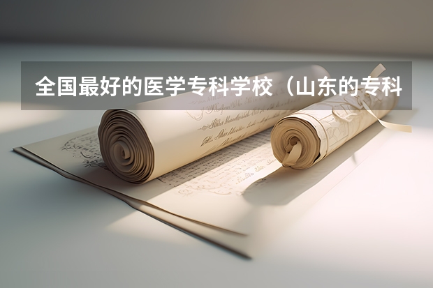 全国最好的医学专科学校（山东的专科医学院排名）