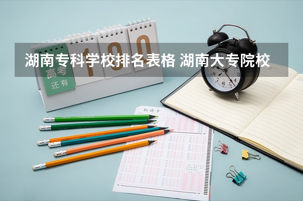 湖南专科学校排名表格 湖南大专院校排名