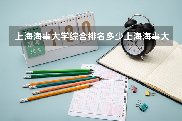 上海海事大学综合排名多少上海海事大学专业排名情况