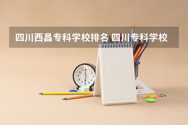四川西昌专科学校排名 四川专科学校排名