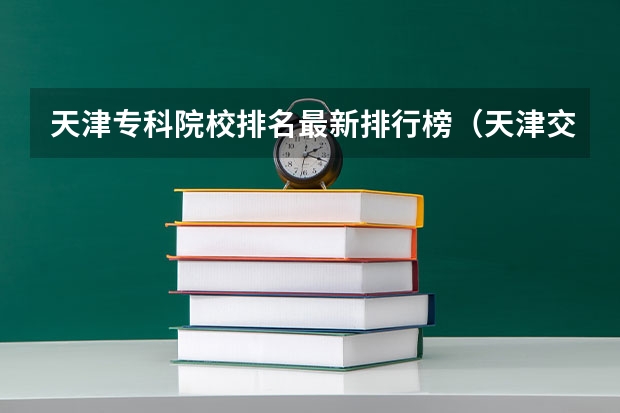 天津专科院校排名最新排行榜（天津交通职业学院接本率）