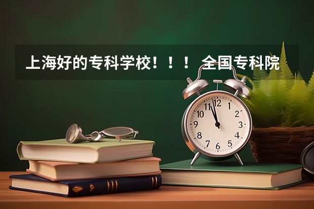 上海好的专科学校!!! 全国专科院校排名