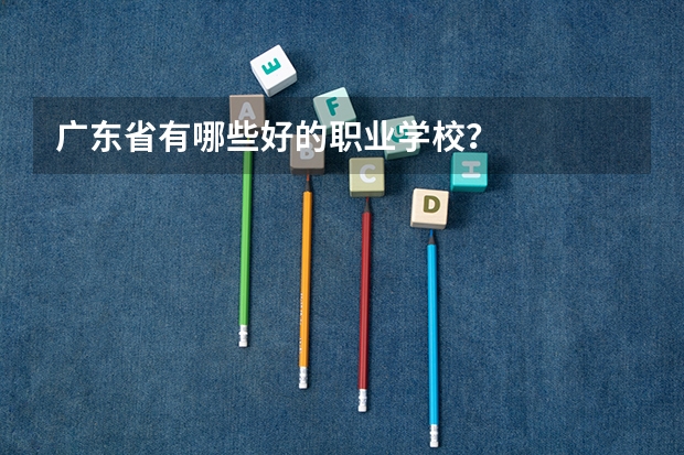 广东省有哪些好的职业学校？