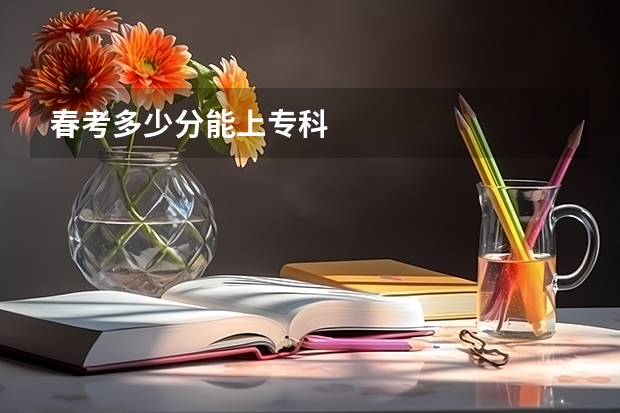 春考多少分能上专科