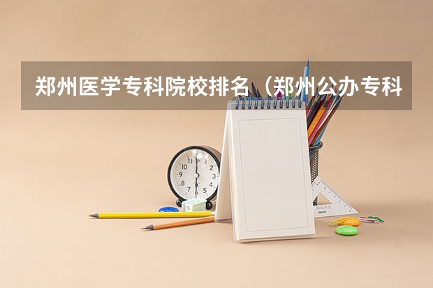 郑州医学专科院校排名（郑州公办专科学校排名及分数线）
