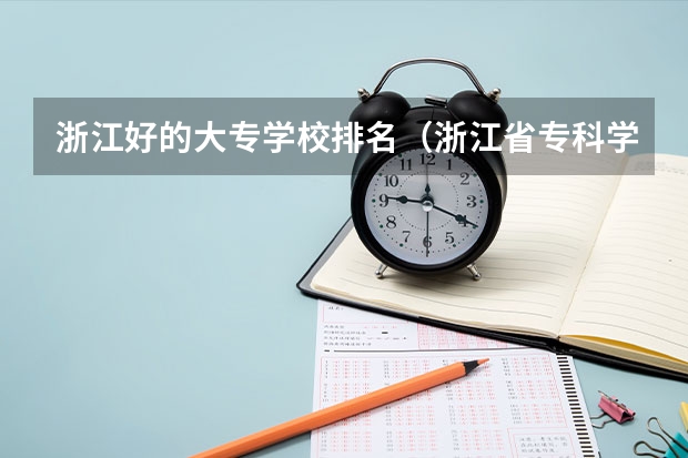浙江好的大专学校排名（浙江省专科学校排名榜）