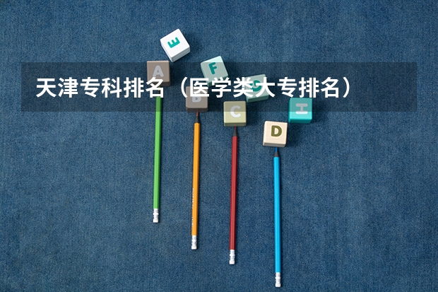 天津专科排名（医学类大专排名）
