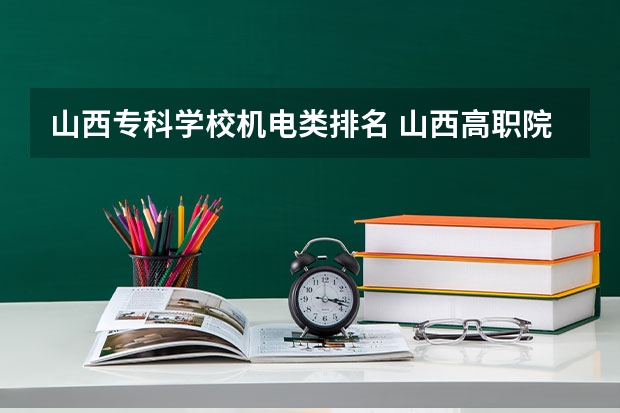 山西专科学校机电类排名 山西高职院校专科排名