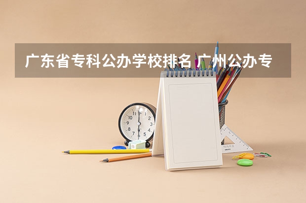 广东省专科公办学校排名 广州公办专科院校排名