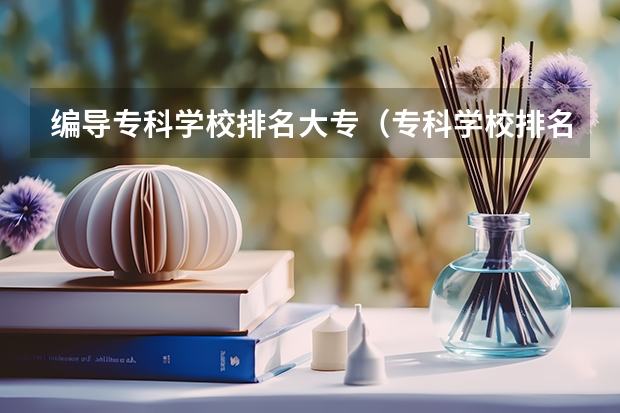 编导专科学校排名大专（专科学校排名榜全国）