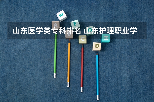 山东医学类专科排名 山东护理职业学校排名